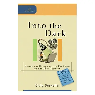 "Into the Dark: Seeing the Sacred in the Top Films of the 21st Century" - "" ("Detweiler Craig")