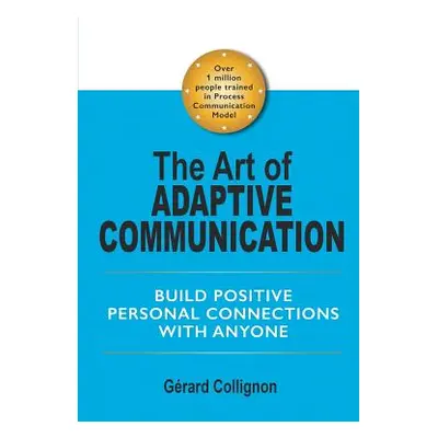 "The Art of Adaptive Communication: Build Positive Personal Connections with Anyone" - "" ("Coll