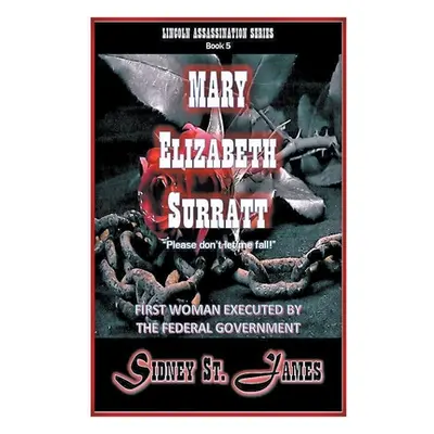 "Mary Elizabeth Surratt - Please Don't Let Me Fall!" - "" ("James Sidney St")(Paperback)