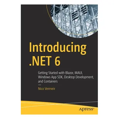 "Introducing .Net 6: Getting Started with Blazor, Maui, Winui3, Desktop Development, and Contain