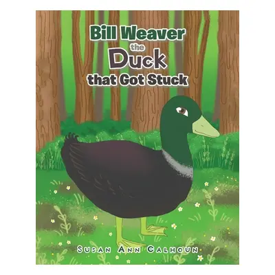 "Bill Weaver the Duck that Got Stuck" - "" ("Calhoun Susan Ann")(Paperback)