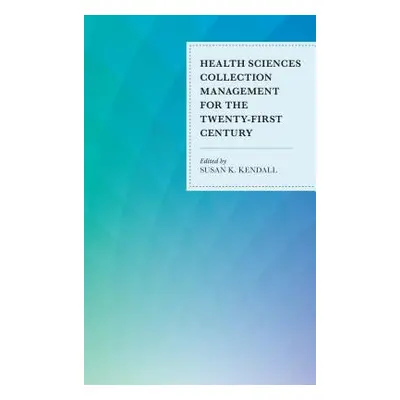 "Health Sciences Collection Management for the Twenty-First Century" - "" ("Kendall Susan K.")(P