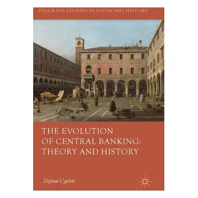 "The Evolution of Central Banking: Theory and History" - "" ("Ugolini Stefano")(Pevná vazba)