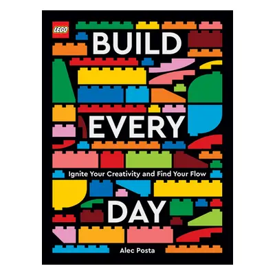 "Lego Build Every Day: Ignite Your Creativity and Find Your Flow" - "" ("Posta Alec")(Pevná vazb