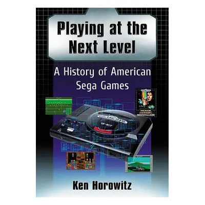 "Playing at the Next Level: A History of American Sega Games" - "" ("Horowitz Ken")(Paperback)