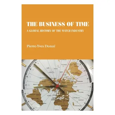 "The business of time: A global history of the watch industry" - "" ("Donz Pierre-Yves")(Pevná v