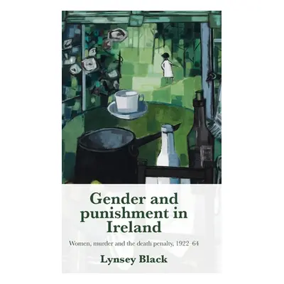 "Gender and Punishment in Ireland: Women, Murder and the Death Penalty, 1922-64" - "" ("Black Ly