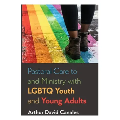 "Pastoral Care to and Ministry with LGBTQ Youth and Young Adults" - "" ("Canales Arthur David")(