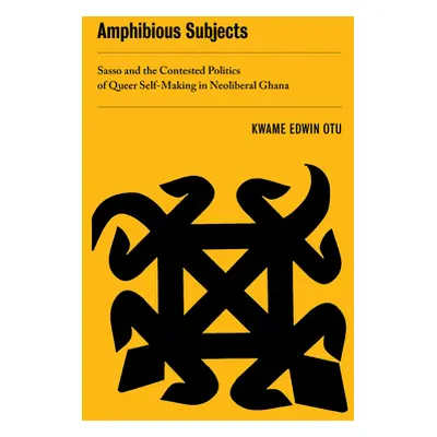 "Amphibious Subjects: Sasso and the Contested Politics of Queer Self-Making in Neoliberal Ghanav