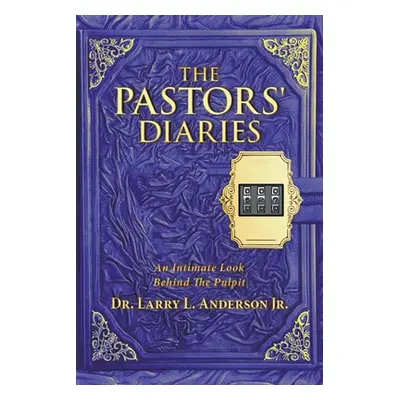 "The Pastors' Diaries: An Intimate Look Behind the Pulpit" - "" ("Anderson Larry L. Jr.")(Paperb