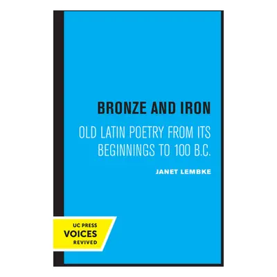 "Bronze and Iron: Old Latin Poetry from Its Beginnings to 100 B.C." - "" ("Lembke Janet")(Paperb