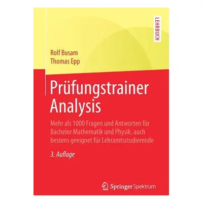 "Prfungstrainer Analysis: Mehr ALS 1000 Fragen Und Antworten Fr Bachelor Mathematik Und Physik, 