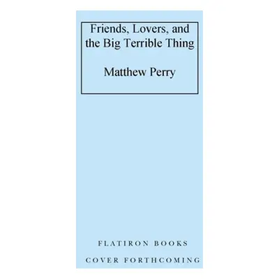 "Friends, Lovers, and the Big Terrible Thing: A Memoir" - "" ("Perry Matthew")(Pevná vazba)