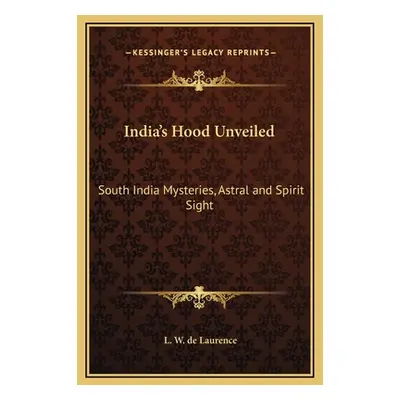 "India's Hood Unveiled: South India Mysteries, Astral and Spirit Sight" - "" ("de Laurence L. W.