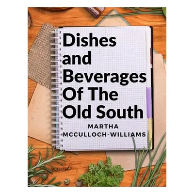 "Dishes and Beverages Of The Old South: From Southern Foodies to Amateur Chefs" - "" ("Martha Mc