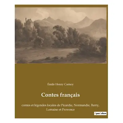 "Contes franais: contes et lgendes locales de Picardie, Normandie, Berry, Lorraine et Provence" 