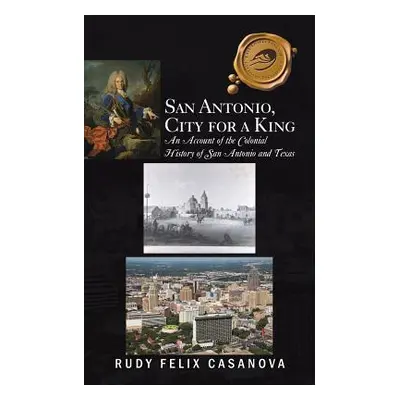 "San Antonio, City for a King: An Account of the Colonial History of San Antonio and Texas" - ""