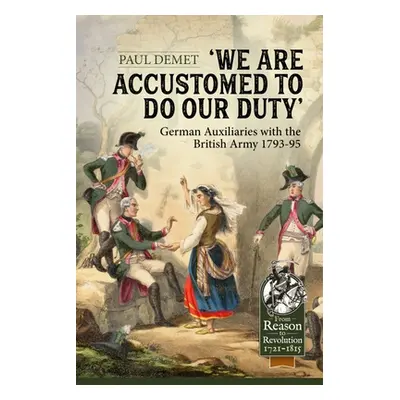 "We Are Accustomed to Do Our Duty: German Auxiliaries with the British Army 1793-95" - "" ("Deme