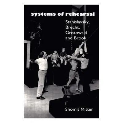 "Systems of Rehearsal: Stanislavsky, Brecht, Grotowski, and Brook" - "" ("Mitter Shomit")(Paperb