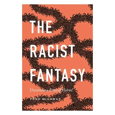 "The Racist Fantasy: Unconscious Roots of Hatred" - "" ("McGowan Todd")(Paperback)