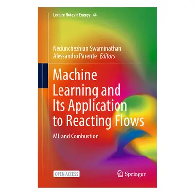 "Machine Learning and Its Application to Reacting Flows: ML and Combustion" - "" ("Swaminathan N