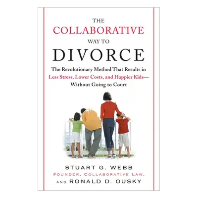 "The Collaborative Way to Divorce: The Revolutionary Method That Results in Less Stress, Lowerco