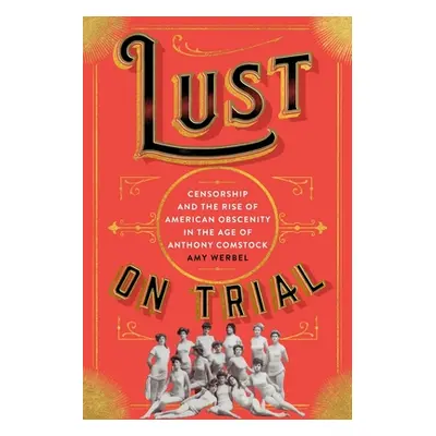 "Lust on Trial: Censorship and the Rise of American Obscenity in the Age of Anthony Comstock" - 