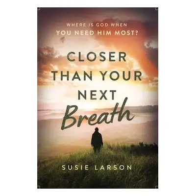 "Closer Than Your Next Breath: Where Is God When You Need Him Most?" - "" ("Larson Susie")(Paper