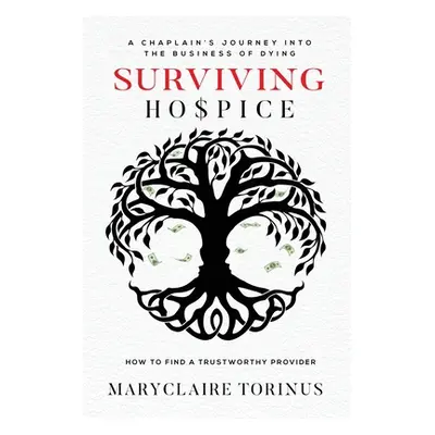 "Surviving Hospice: A Chaplain's Journey Into the Business of Dying How to Find a Trustworthy Pr