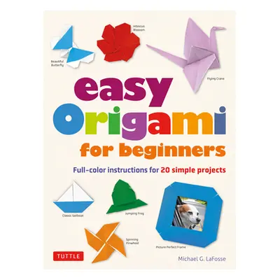 "Easy Origami for Beginners: Full-Color Instructions for 20 Simple Projects" - "" ("Lafosse Mich