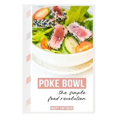 "Poke Bowls, the Simple Food Revolution: A Bit of History, Quick & Easy Recipes" - "" ("Hoffman 