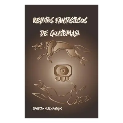 "Relatos Fantsticos de Guatemala: Leyendas de Guatemala" - "" ("Mazariegos Ernesto")(Paperback)