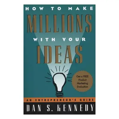 "How to Make Millions with Your Ideas: An Entrepreneur's Guide" - "" ("Kennedy Dan S.")(Paperbac