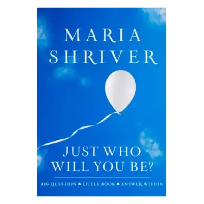 "Just Who Will You Be?: Big Question. Little Book. Answer Within." - "" ("Shriver Maria")(Pevná 