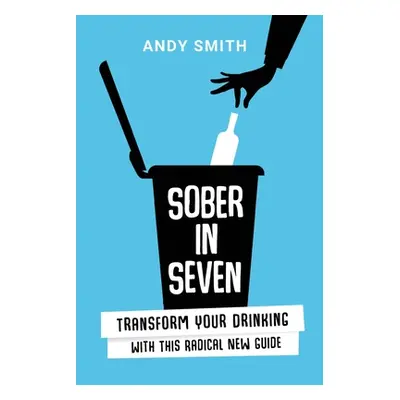 "Sober in Seven: Transform Your Drinking with this Radical New Guide" - "" ("Smith Andy")(Paperb