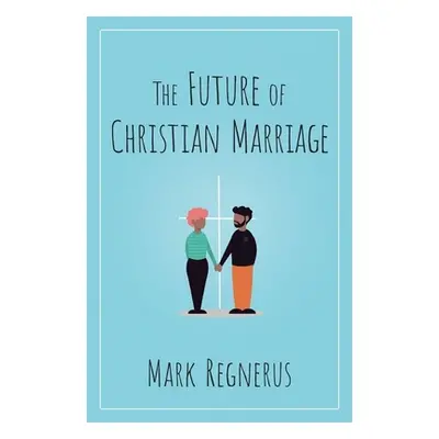 "The Future of Christian Marriage" - "" ("Regnerus Mark")(Pevná vazba)