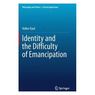 "Identity and the Difficulty of Emancipation" - "" ("Kaul Volker")(Pevná vazba)