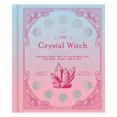 "The Crystal Witch, 6: The Magickal Way to Calm and Heal the Body, Mind, and Spirit" - "" ("Gree