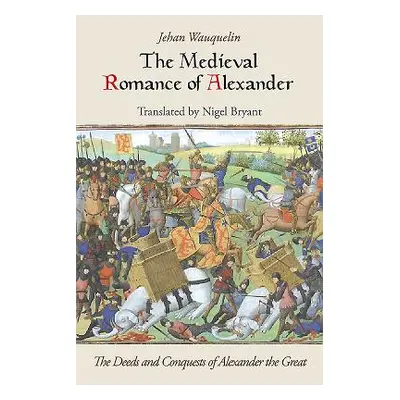 "The Medieval Romance of Alexander: The Deeds and Conquests of Alexander the Great" - "" ("Waque