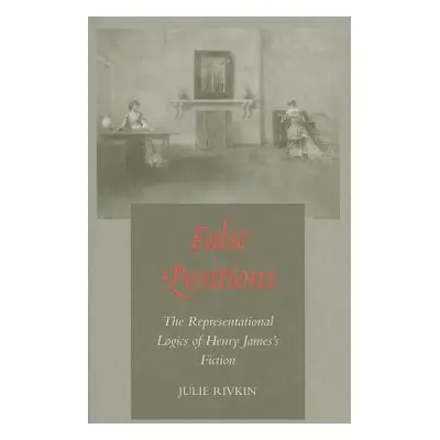 "False Positions: The Representational Logics of Henry James's Fiction" - "" ("Rivkin Julie")(Pe