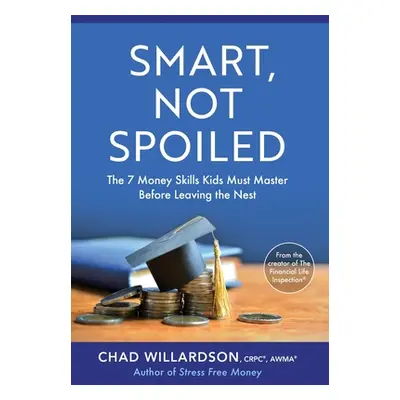 "Smart, Not Spoiled: The 7 Money Skills Kids Must Master Before Leaving the Nest" - "" ("Willard