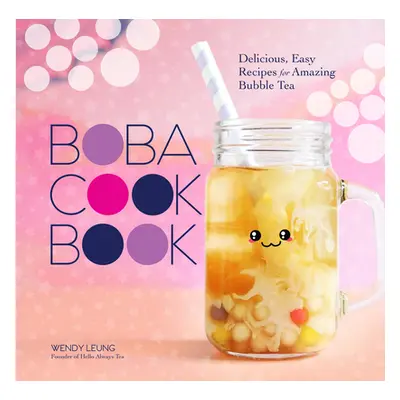 "The Boba Cookbook: Delicious, Easy Recipes for Amazing Bubble Tea" - "" ("Leung Wendy")(Pevná v