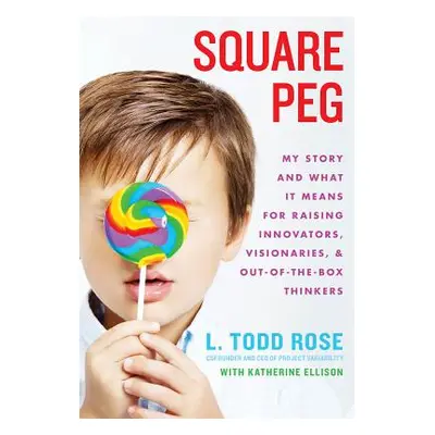 "Square Peg: My Story and What It Means for Raising Innovators, Visionaries, and Out-Of-The-Box 