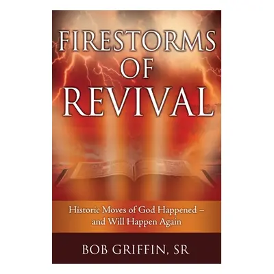 "Firestorms of Revival: How Historic Moves of God Happened-and Will Happen Again" - "" ("Griffin