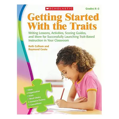 "Getting Started with the Traits: K-2: Writing Lessons, Activities, Scoring Guides, and More for