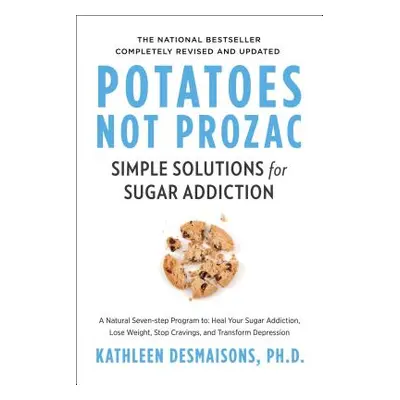 "Potatoes Not Prozac: Revised and Updated: Simple Solutions for Sugar Addiction" - "" ("Desmaiso