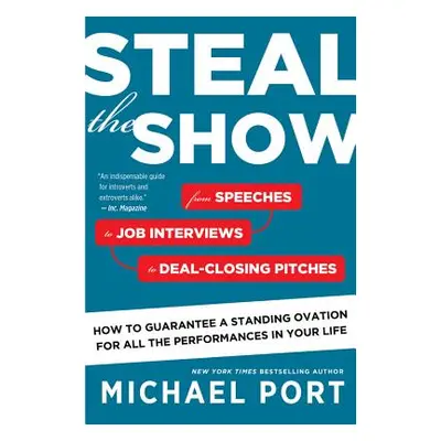 "Steal the Show: From Speeches to Job Interviews to Deal-Closing Pitches, How to Guarantee a Sta