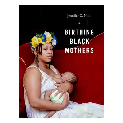 "Birthing Black Mothers" - "" ("Nash Jennifer C.")(Paperback)