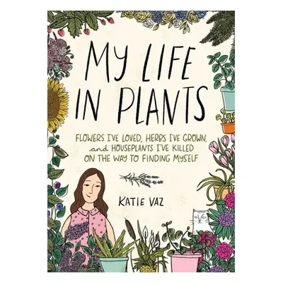 "My Life in Plants: Flowers I've Loved, Herbs I've Grown, and Houseplants I've Killed on the Way