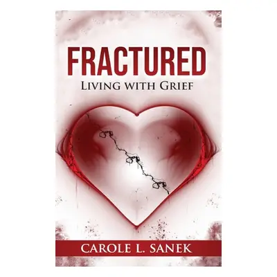 "Fractured: Living With Grief" - "" ("Sanek Carole L.")(Paperback)